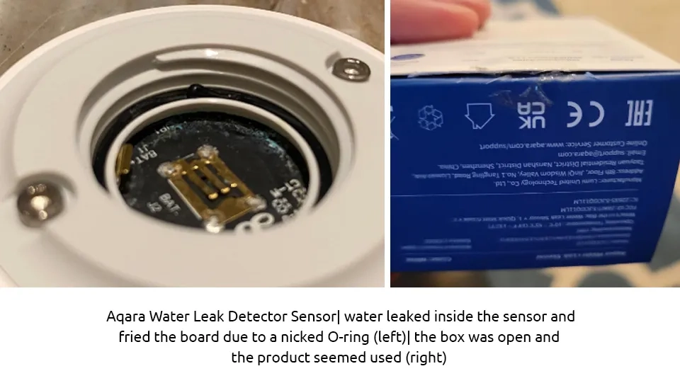 Aqara Water Leak Detector Sensor water leaked inside the sensor and fried the board due to a nicked O-ring (left) the box was open and the product seemed used (right)