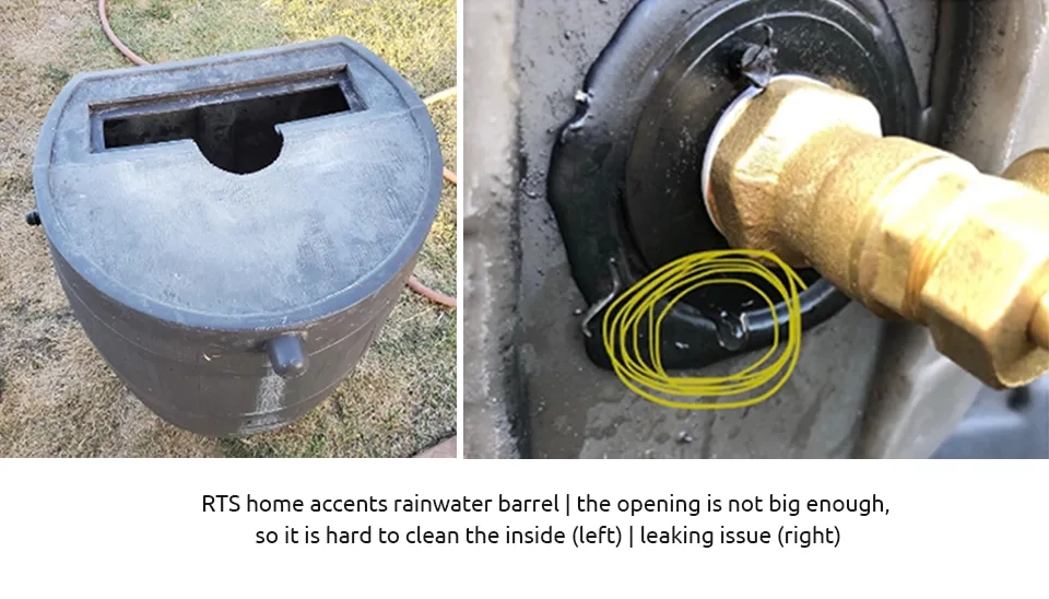 RTS home accents rainwater barrel  the opening is not big enough, so it is hard to clean the inside (left)  leaking issue (right)